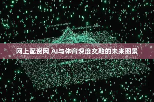 网上配资网 AI与体育深度交融的未来图景